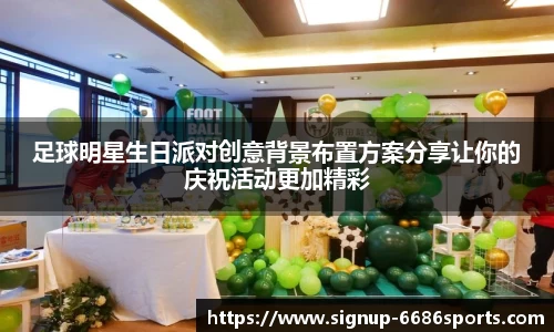 足球明星生日派对创意背景布置方案分享让你的庆祝活动更加精彩