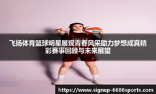 飞扬体育篮球明星展现青春风采助力梦想成真精彩赛事回顾与未来展望